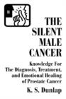 The Silent Male Cancer : Knowledge for the Diagnosis, Treatment, and Emotional Healing of Prostate Cancer - Book