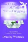 How to Lay on the Altar Without Wiggling : Volume Three: Principles for Practical Revelation - Book