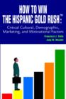 How to Win the Hispanic Gold Rushtm : Critical Cultural, Demographic, Marketing, and Motivational Factors - Book