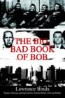 The Big, Bad Book of Bob : Rogues, Rascals and Rapscallions Named Robert, Bob and Bobby - Book