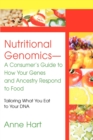 Nutritional Genomics - A Consumer's Guide to How Your Genes and Ancestry Respond to Food : Tailoring What You Eat to Your DNA - Book