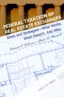 Federal Taxation of Real Estate Exchanges : Ideas and Strategies--What Works. What Doesn't. And Why. - Book