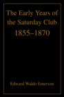The Early Years of the Saturday Club : 1855-1870 - Book