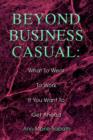 Beyond Business Casual : What to Wear to Work If You Want to Get Ahead - Book