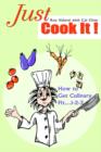 Just Cook It! : How to Get Culinary Fit...1-2-3 - Book