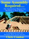 Some Assembly Required... : The Instruction Manual for Building a New Home - Book