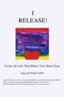 I Release! : Create the Life That Makes Your Heart Sing - Book