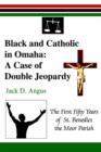 Black and Catholic in Omaha : A Case of Double Jeopardy: The First Fifty Years of St. Benedict the Moor Parish - Book