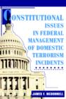 Constitutional Issues in Federal Management of Domestic Terrorism Incidents - Book