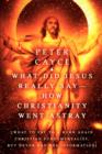 What Did Jesus Really Say-How Christianity Went Astray : [What To Say To A Born Again Christian Fundamentalist, But Never Had The Information] - Book