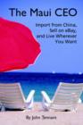 The Maui CEO : Import from China, Sell on Ebay, and Live Wherever You Want - Book