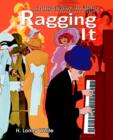 Ragging It : Getting Ragtime Into History (and Some History Into Ragtime) (C) - Book