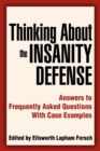 Thinking about the Insanity Defense : Answers to Frequently Asked Questions with Case Examples - Book