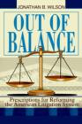 Out of Balance : Prescriptions for Reforming the American Litigation System - Book