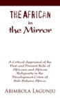 The African in the Mirror : A Critical Appraisal of the Past and Present Role of Africans and African Religiosity in the Development Crisis of Sub - Book