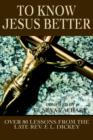 To Know Jesus Better : Over 80 Lessons from the Late REV. F. L. Dickey - Book