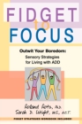 Fidget to Focus : Outwit Your Boredom: Sensory Strategies for Living with ADD - Book