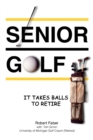 Senior Golf : It Takes Balls To Retire - Book