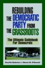 Rebuilding the Democratic Party from the Grassroots : The Ultimate Guidebook for Democrats - Book