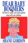 Dear Baby Boomers : (Or How to 'Raise' Your Senior Parents Along with Your Children) - Book