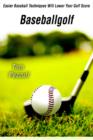 Baseballgolf : Easier Baseball Techniques Will Lower Your Golf Score - Book