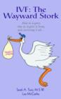 Ivf : The Wayward Stork: What to expect, who to expect it from, and surviving it all. - Book