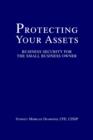 Protecting Your Assets : Business Security for the Small Business Owner - Book