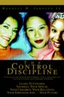 The Control Discipline : How To Control Yourself, Your Spouse, Your Children, Your Relatives, Your Employer And Your Future - Book