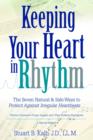 Keeping Your Heart in Rhythm : The Seven Natural & Safe Ways to Protect Against Irregular Heartbeats... - Book