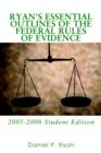 Ryan's Essential Outlines of the Federal Rules of Evidence : 2005-2006 Student Edition - Book