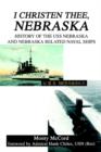 I Christen Thee, Nebraska : History of the USS Nebraska and Nebraska Related Naval Ships - Book