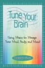Tune Your Brain : Using Music to Manage Your Mind, Body, and Mood - Book
