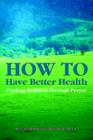 How to Have Better Health : Finding Wellness Through Prayer - Book