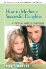 How to Mother a Successful Daughter : A Practical Guide to Empowering Girls from Birth to Eighteen - Book
