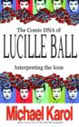 The Comic DNA of Lucille Ball : Interpreting the Icon - Book
