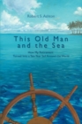 This Old Man and the Sea : How My Retirement Turned Into a Ten-Year Sail Around the World - Book