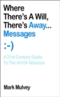Where There's a Will, There's Away... Messages : A 21st Century Guide to the Art of Absence - Book