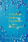 A Drinker's Guide to Pure Water : Is Your Water Safe - Book