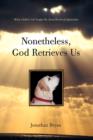 Nonetheless, God Retrieves Us : What a Yellow Lab Taught Me about Retrieval Spirituality - Book