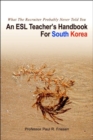 An ESL Teacher's Handbook For South Korea : What The Recruiter Probably Never Told You - Book