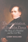 The Expatriation of Franklin Pierce : The Story of a President and the Civil War - Book