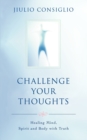 Challenge Your Thoughts : Healing Mind, Spirit and Body with Truth - Book