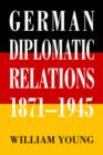German Diplomatic Relations 1871-1945 : The Wilhelmstrasse and the Formulation of Foreign Policy - Book