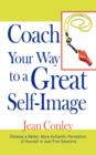 Coach Your Way to a Great Self-Image : Develop a Better, More Authentic Perception of Yourself in Just Five Sessions - Book