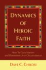 Dynamics of Heroic Faith : How to Gain Mastery and Dominion Over Circumstances - Book