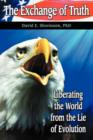 The Exchange of Truth : Liberating the World from the Lie of Evolution - Book