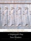 A Gilgamesh Play for Teen Readers : A Tale of the First Myth & Legend of Ancient Mesopotamia for Middle & High Schoolers - Book