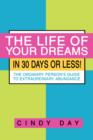 The Life of Your Dreams in 30 Days or Less! : The Ordinary Person's Guide to Extraordinary Abundance - Book