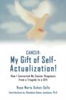 Cancer : My Gift of Self-Actualization!: How I Converted My Cancer Diagnosis from a Tragedy to a Gift - Book
