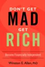 Don't Get Mad, Get Rich : Become Financially Independent - Book